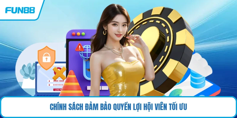 Chính sách đảm bảo quyền lợi hội viên tối ưu