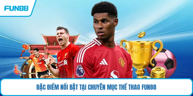 Đặc điểm nổi bật tại chuyên mục thể thao FUN88
