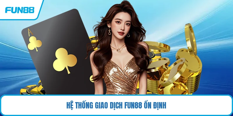 Hệ thống giao dịch FUN88 ổn định