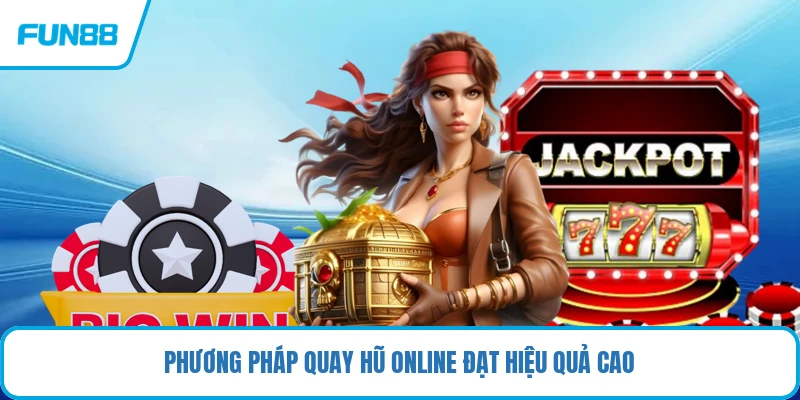 Phương pháp quay hũ online đạt hiệu quả cao