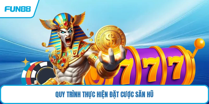 Quy trình thực hiện đặt cược săn hũ