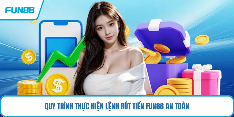 Quy trình thực hiện lệnh rút tiền FUN88 an toàn