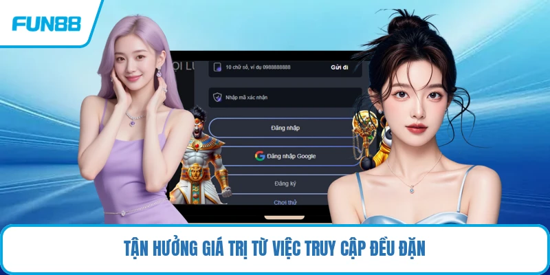 Tận hưởng giá trị từ việc truy cập đều đặn