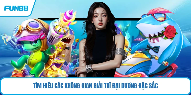 Tìm hiểu các không gian giải trí đại dương đặc sắc