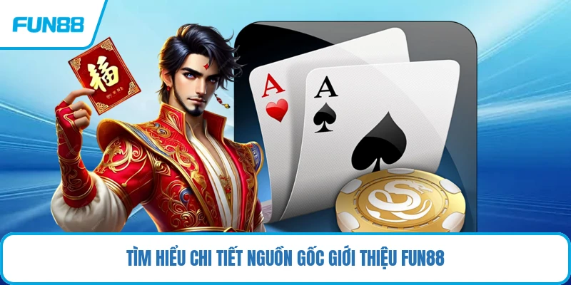 Tìm hiểu chi tiết nguồn gốc giới thiệu FUN88