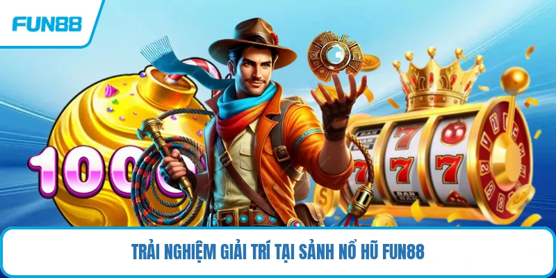 Trải nghiệm giải trí tại sảnh nổ hũ FUN88