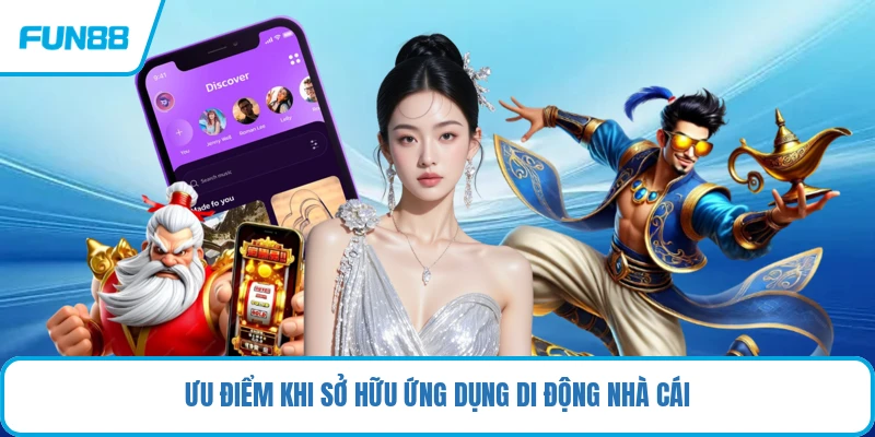 Ưu điểm khi sở hữu ứng dụng di động nhà cái