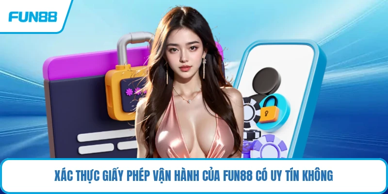 Xác thực giấy phép vận hành của FUN88 có uy tín không