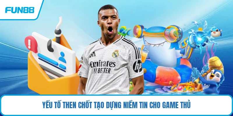 Yếu tố then chốt tạo dựng niềm tin cho game thủ